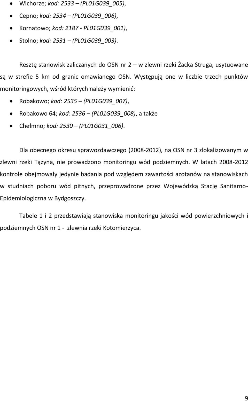 Występują one w liczbie trzech punktów monitoringowych, wśród których należy wymienić: Robakowo; kod: 2535 (PL01G039_007), Robakowo 64; kod: 2536 (PL01G039_008), a także Chełmno; kod: 2530