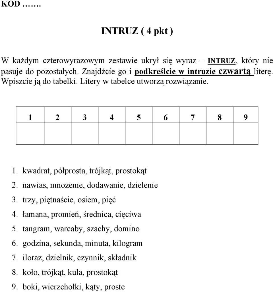 kwadrat, półprosta, trójkąt, prostokąt 2. nawias, mnożenie, dodawanie, dzielenie 3. trzy, piętnaście, osiem, pięć 4.