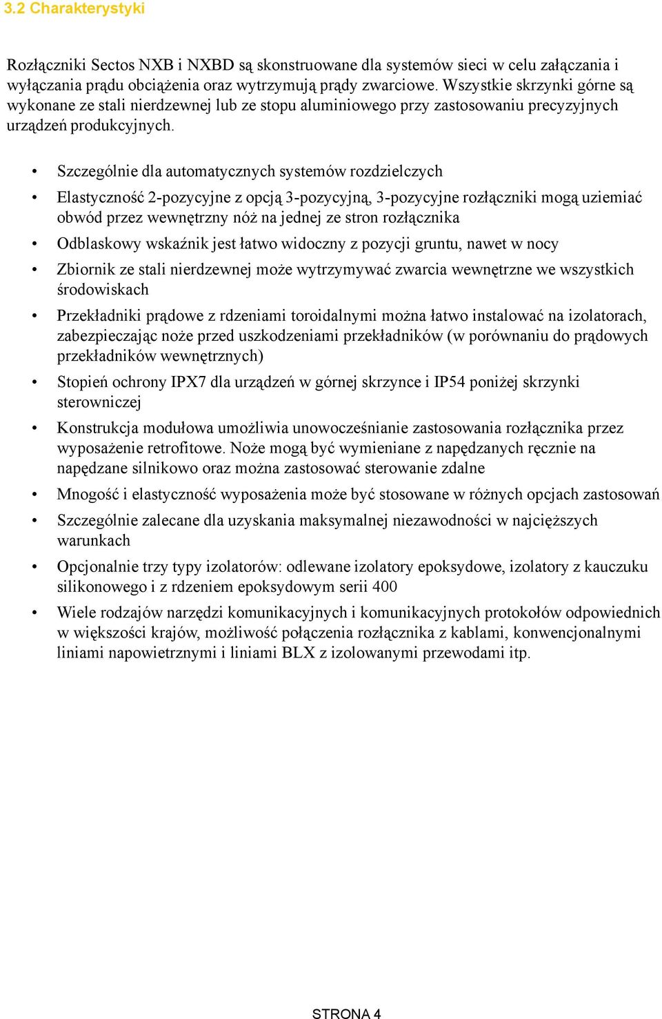 Szczególnie dla automatycznych systemów rozdzielczych Elastycznoœæ 2-pozycyjne z opcj¹ 3-pozycyjn¹, 3-pozycyjne roz³¹czniki mog¹ uziemiaæ obwód przez wewnêtrzny nó na jednej ze stron roz³¹cznika