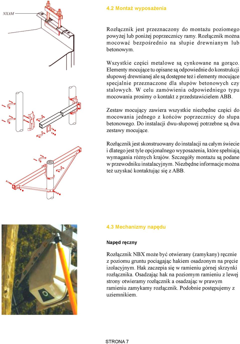 Elementy mocuj¹ce tu opisane s¹ odpowiednie do konstrukcji s³upowej drewnianej ale s¹ dostêpne te i elementy mocuj¹ce specjalnie przeznaczone dla s³upów betonowych czy stalowych.