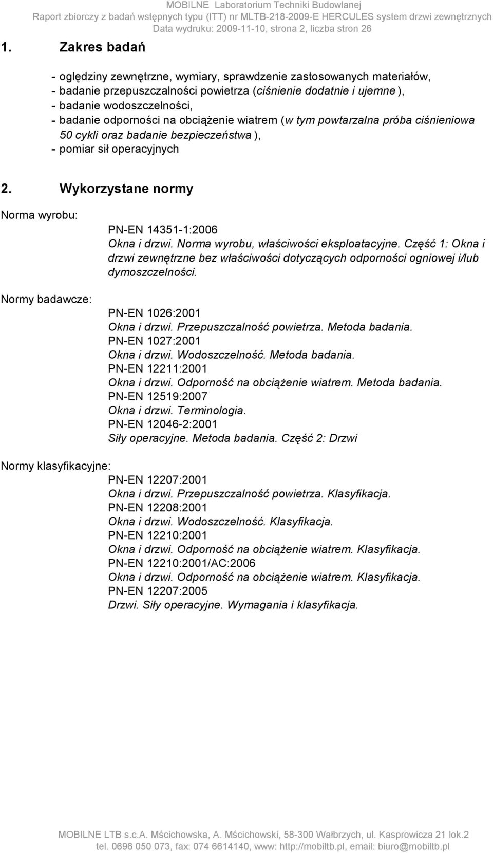 wiatrem (w tym powtarzalna próba ciśnieniowa 50 cykli oraz badanie bezpieczeństwa ), - pomiar sił operacyjnych - 2. Wykorzystane normy Norma wyrobu: PN-EN 14351-1:2006 Okna i drzwi.