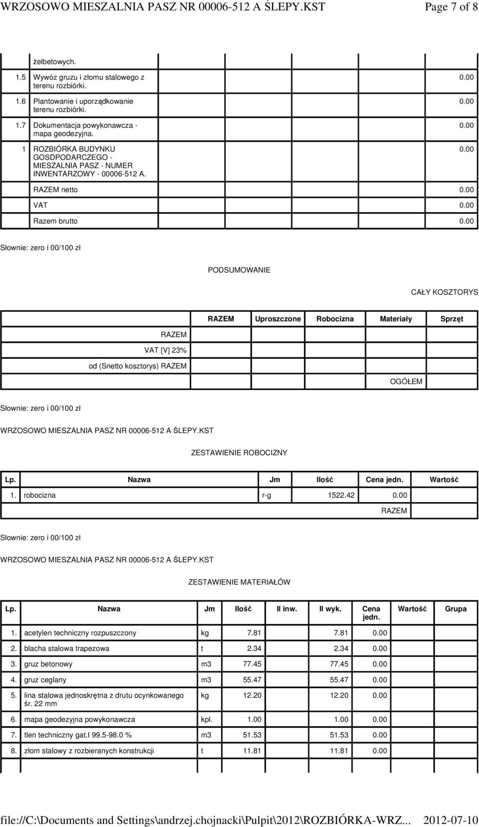 RAZEM neo VAT Razem bruo PODSUMOWANIE CAŁY KOSZTORYS RAZEM Uproszczone Robocizna Maeriały Sprz RAZEM VAT [V] 23% od (Sneo koszorys) RAZEM OGÓŁEM ZESTAWIENIE ROBOCIZNY Lp. Nazwa Jm Ilo Cena jedn.