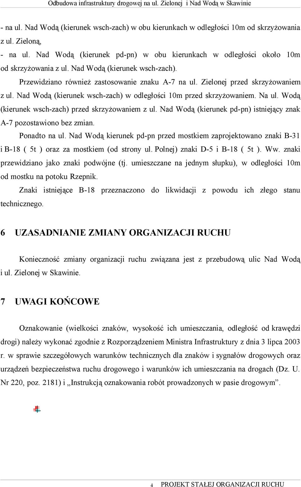 Zielonej przed skrzyżowaniem z ul. Nad Wodą (kierunek wsch-zach) w odległości 10m przed skrzyżowaniem. Na ul. Wodą (kierunek wsch-zach) przed skrzyżowaniem z ul.
