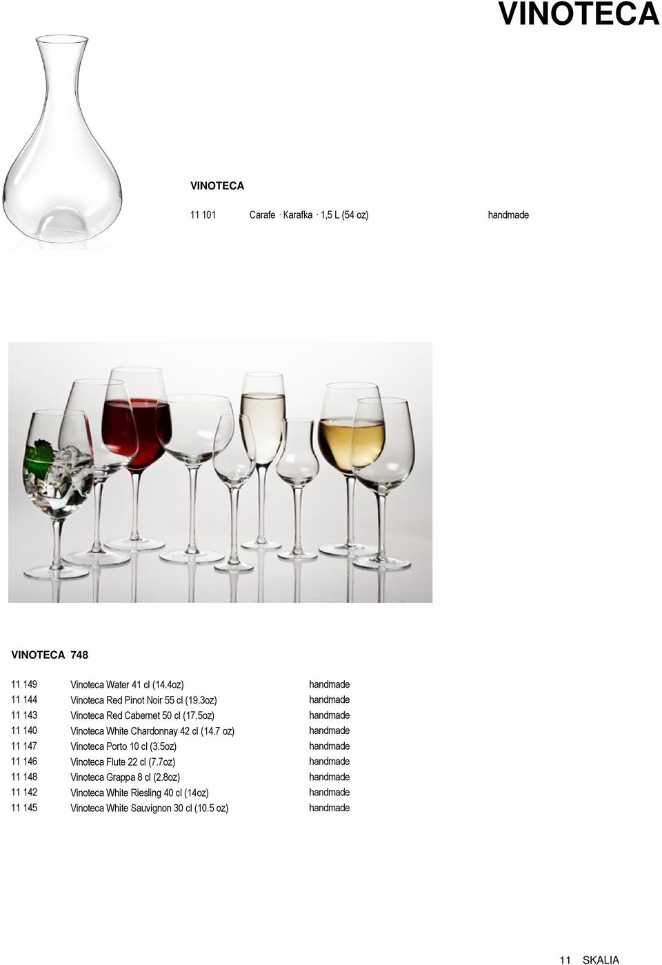 5oz) handmade 11 140 Vinoteca White Chardonnay 42 cl (14.7 oz) handmade 11 147 Vinoteca Porto 10 cl (3.