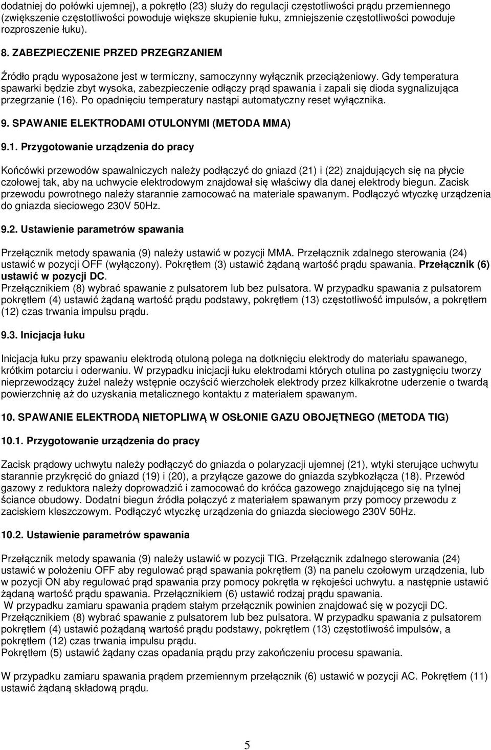 Gdy temperatura spawarki będzie zbyt wysoka, zabezpieczenie odłączy prąd spawania i zapali się dioda sygnalizująca przegrzanie (16). Po opadnięciu temperatury nastąpi automatyczny reset wyłącznika. 9.