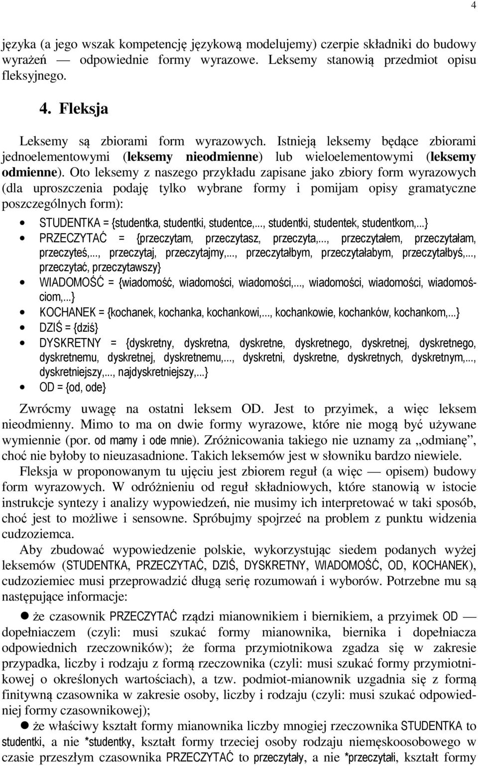 Oto leksemy z naszego przykładu zapisane jako zbiory form wyrazowych (dla uproszczenia podaję tylko wybrane formy i pomijam opisy gramatyczne poszczególnych form): STUDENTKA = {studentka, studentki,