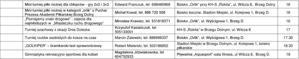 Turniej szachowy z okazji Dnia Dziecka Michał Kowal, tel. 886 720 508 Boisko boczne, Stadion Miejski,, 16 Mirosław Krawiec, tel. 531818371 Boisko Orlik, ul. Wyścigowa 1, 16 Krzysztof Kasiańczuk, tel.