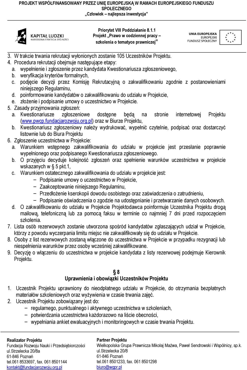 podjęcie decyzji przez Komisję Rekrutacyjną o zakwalifikowaniu zgodnie z postanowieniami niniejszego Regulaminu, d. poinformowanie kandydatów o zakwalifikowaniu do udziału w Projekcie, e.