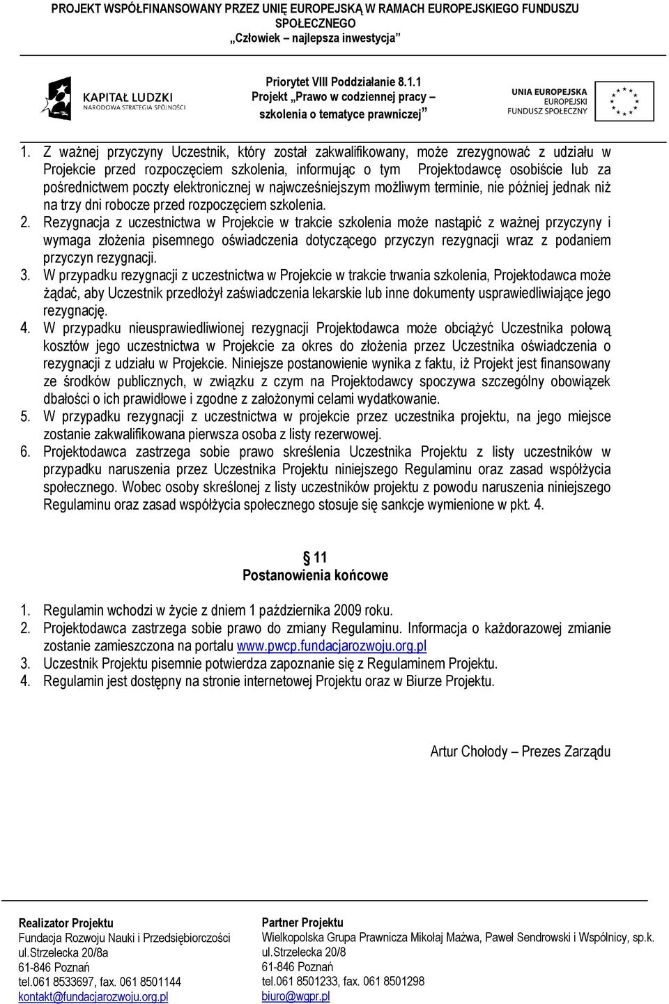 Rezygnacja z uczestnictwa w Projekcie w trakcie szkolenia może nastąpić z ważnej przyczyny i wymaga złożenia pisemnego oświadczenia dotyczącego przyczyn rezygnacji wraz z podaniem przyczyn rezygnacji.