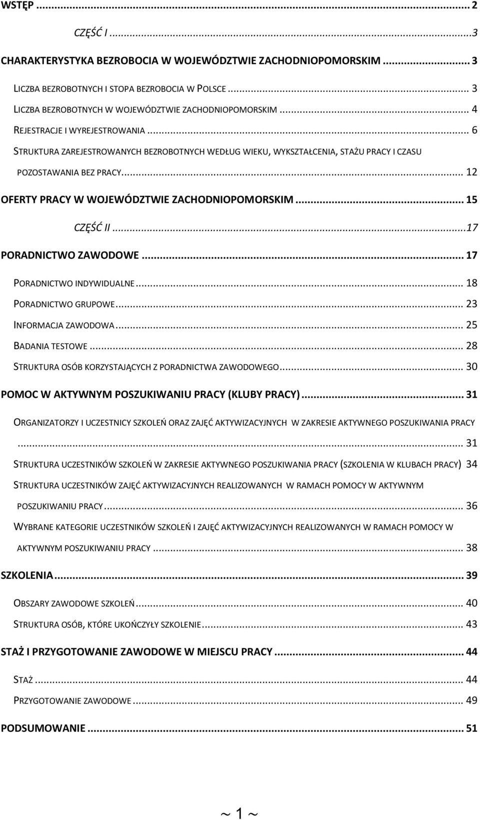 .. 12 OFERTY PRACY W WOJEWÓDZTWIE ZACHODNIOPOMORSKIM... 15 CZĘŚĆ II...17 PORADNICTWO ZAWODOWE... 17 PORADNICTWO INDYWIDUALNE... 18 PORADNICTWO GRUPOWE... 23 INFORMACJA ZAWODOWA... 25 BADANIA TESTOWE.