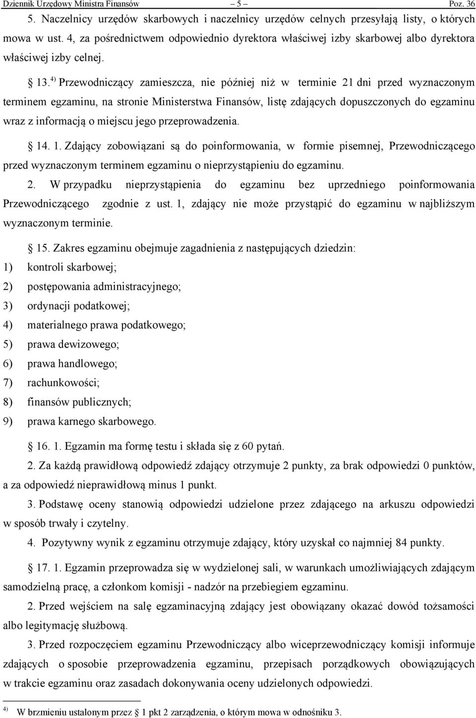 4) Przewodniczący zamieszcza, nie później niż w terminie 21 dni przed wyznaczonym terminem egzaminu, na stronie Ministerstwa Finansów, listę zdających dopuszczonych do egzaminu wraz z informacją o