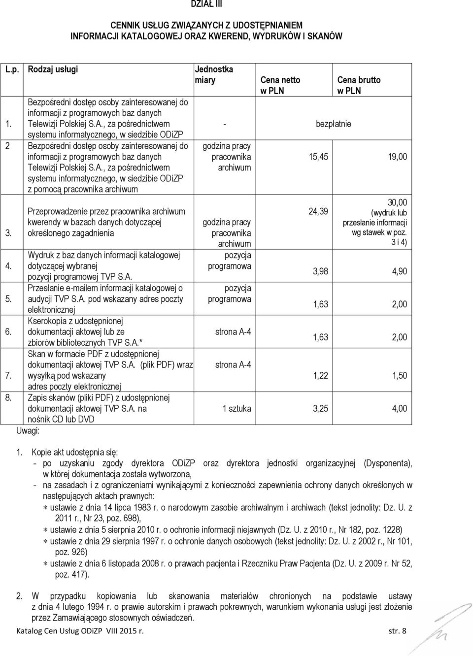 , za pośrednictwem systemu informatycznego, w siedzibie ODiZP 2 Bezpośredni dostęp osoby zainteresowanej do informacji z programowych baz danych Telewizji Polskiej S.A.