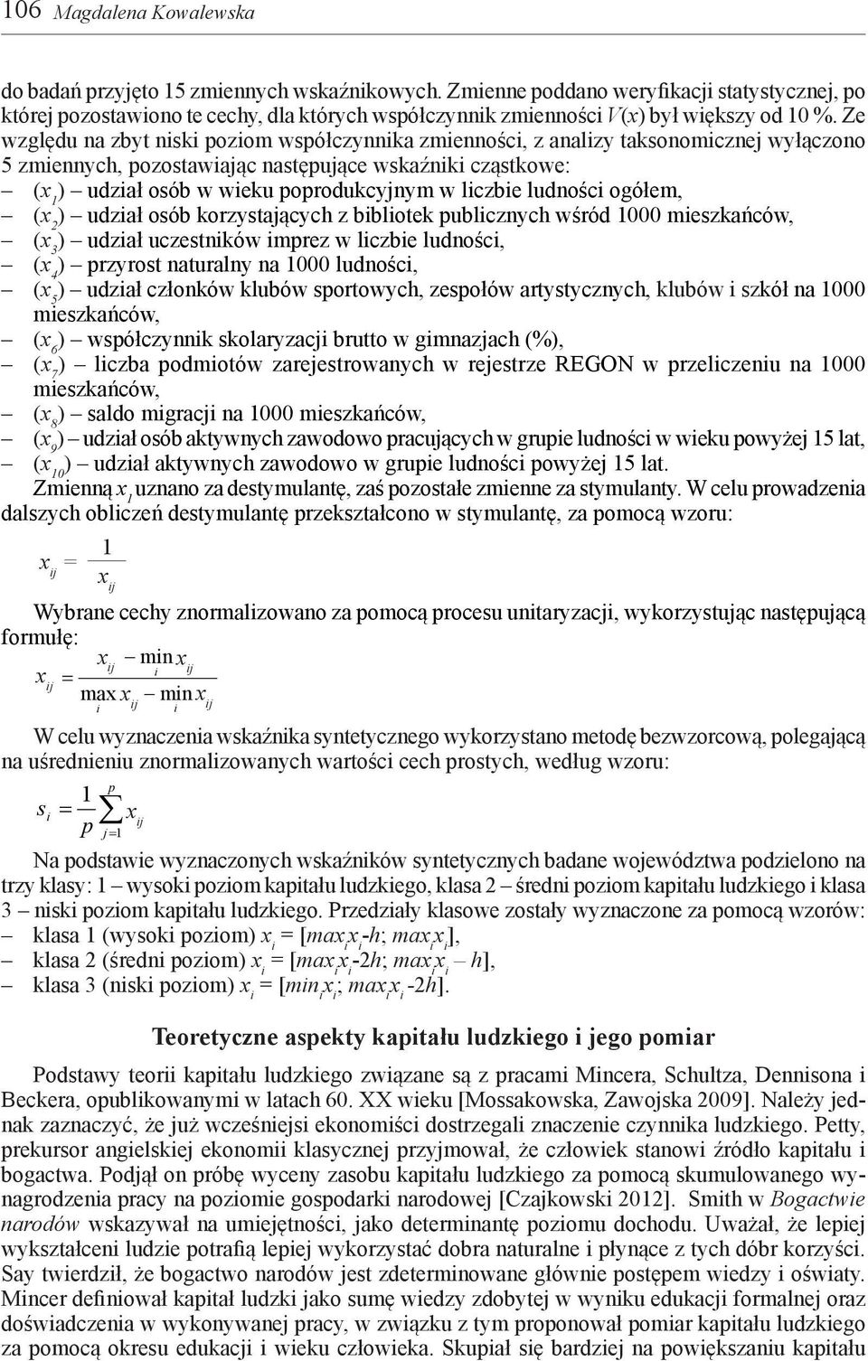 Ze względu na zbyt niski poziom współczynnika zmienności, z analizy taksonomicznej wyłączono 5 zmiennych, pozostawiając następujące wskaźniki cząstkowe: (x 1 ) udział osób w wieku poprodukcyjnym w