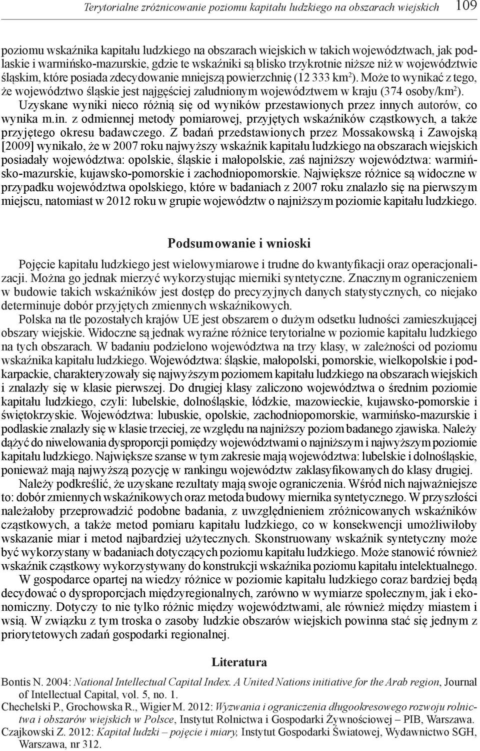 Może to wynikać z tego, że województwo śląskie jest najgęściej zaludnionym województwem w kraju (374 osoby/km 2 ).