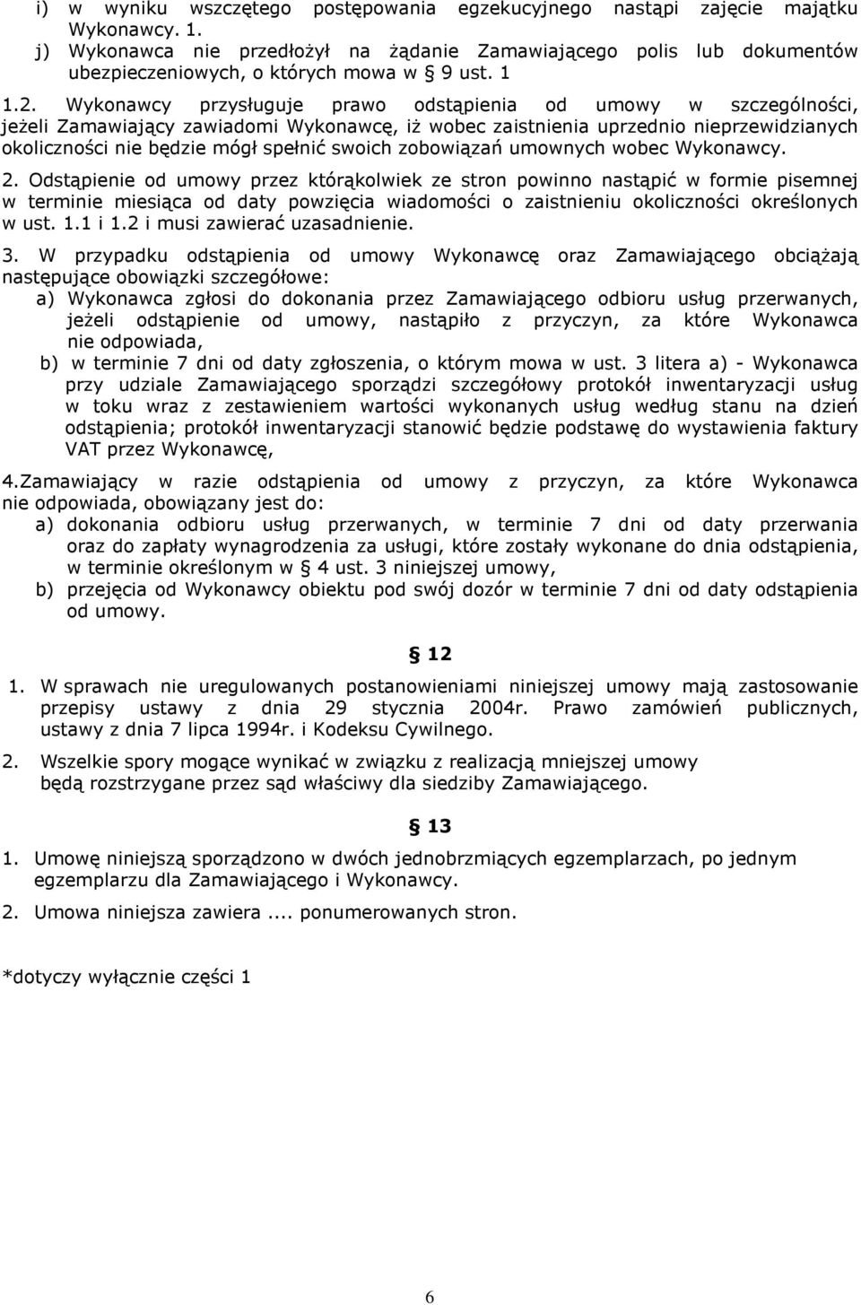 Wykonawcy przysługuje prawo odstąpienia od umowy w szczególności, jeżeli Zamawiający zawiadomi Wykonawcę, iż wobec zaistnienia uprzednio nieprzewidzianych okoliczności nie będzie mógł spełnić swoich