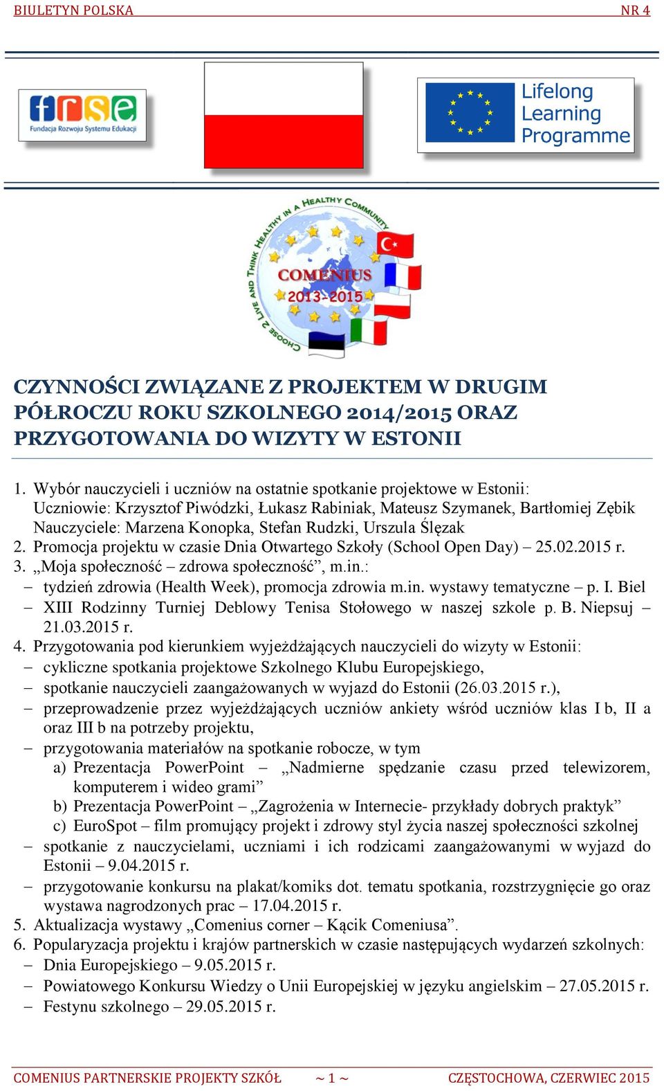 Urszula Ślęzak 2. Promocja projektu w czasie Dnia Otwartego Szkoły (School Open Day) 25.02.2015 r. 3. Moja społeczność zdrowa społeczność, m.in.: tydzień zdrowia (Health Week), promocja zdrowia m.in. wystawy tematyczne p.