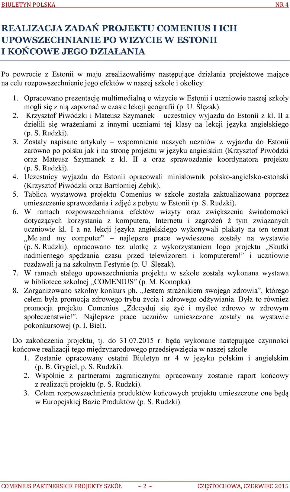 U. Ślęzak). 2. Krzysztof Piwódzki i Mateusz Szymanek uczestnicy wyjazdu do Estonii z kl. II a dzielili się wrażeniami z innymi uczniami tej klasy na lekcji języka angielskiego (p. S. Rudzki). 3.