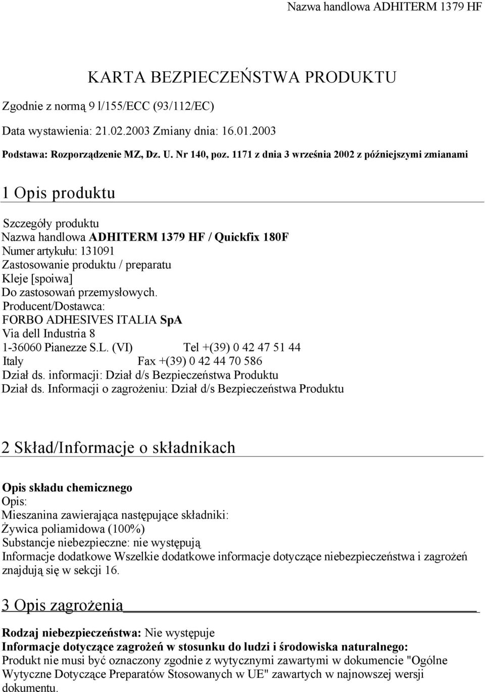 [spoiwa] Do zastosowań przemysłowych. Producent/Dostawca: FORBO ADHESIVES ITALIA SpA Via dell Industria 8 1-36060 Pianezze S.L. (VI) Tel +(39) 0 42 47 51 44 Italy Fax +(39) 0 42 44 70 586 Dział ds.