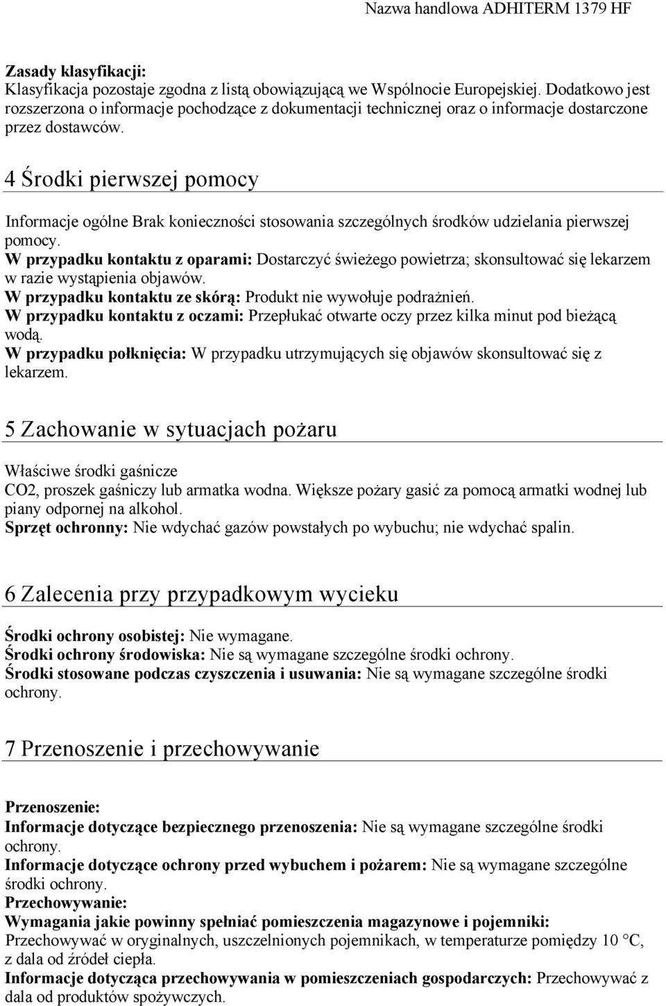 4 Środki pierwszej pomocy Informacje ogólne Brak konieczności stosowania szczególnych środków udzielania pierwszej pomocy.