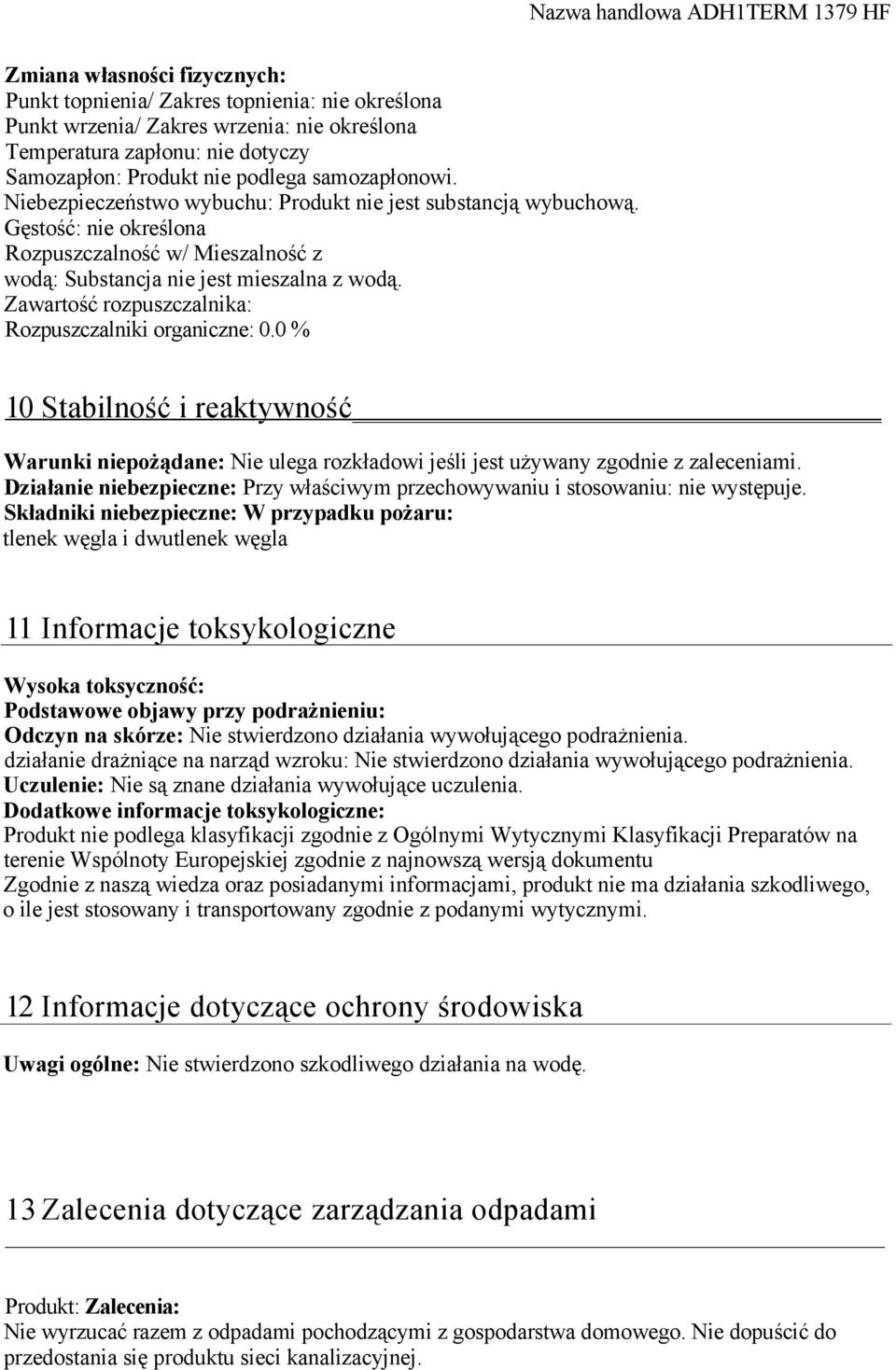 Zawartość rozpuszczalnika: Rozpuszczalniki organiczne: 0.0 % 10 Stabilność i reaktywność Warunki niepożądane: Nie ulega rozkładowi jeśli jest używany zgodnie z zaleceniami.