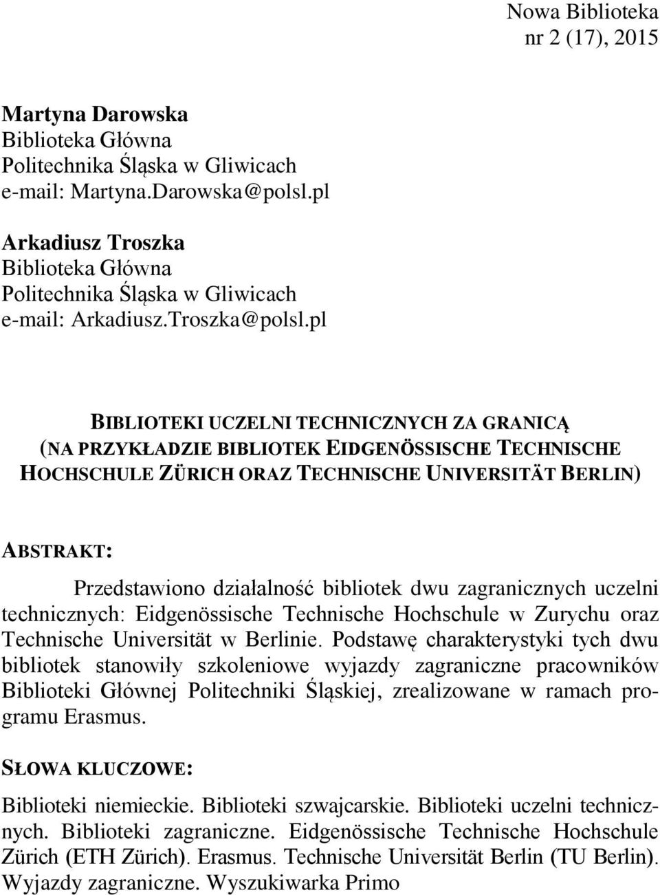pl BIBLIOTEKI UCZELNI TECHNICZNYCH ZA GRANICĄ (NA PRZYKŁADZIE BIBLIOTEK EIDGENÖSSISCHE TECHNISCHE HOCHSCHULE ZÜRICH ORAZ TECHNISCHE UNIVERSITÄT BERLIN) ABSTRAKT: Przedstawiono działalność bibliotek