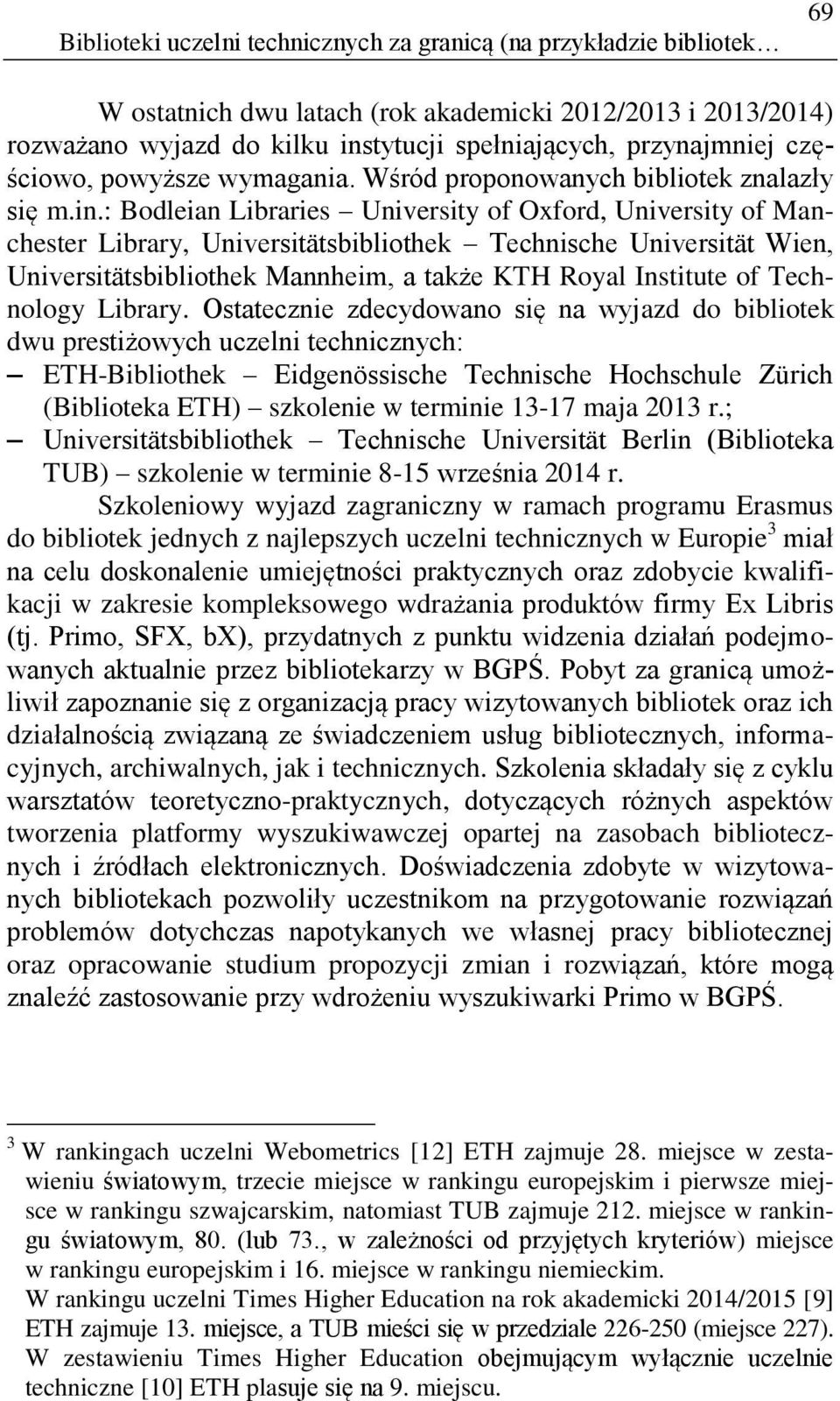 : Bodleian Libraries University of Oxford, University of Manchester Library, Universitätsbibliothek Technische Universität Wien, Universitätsbibliothek Mannheim, a także KTH Royal Institute of