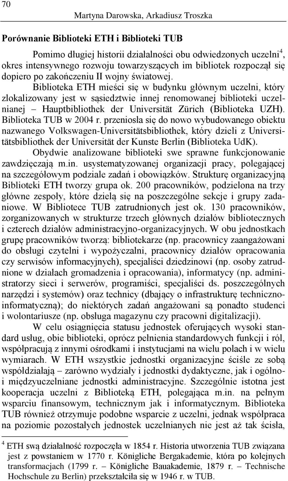 Biblioteka ETH mieści się w budynku głównym uczelni, który zlokalizowany jest w sąsiedztwie innej renomowanej biblioteki uczelnianej Hauptbibliothek der Universität Zürich (Biblioteka UZH).