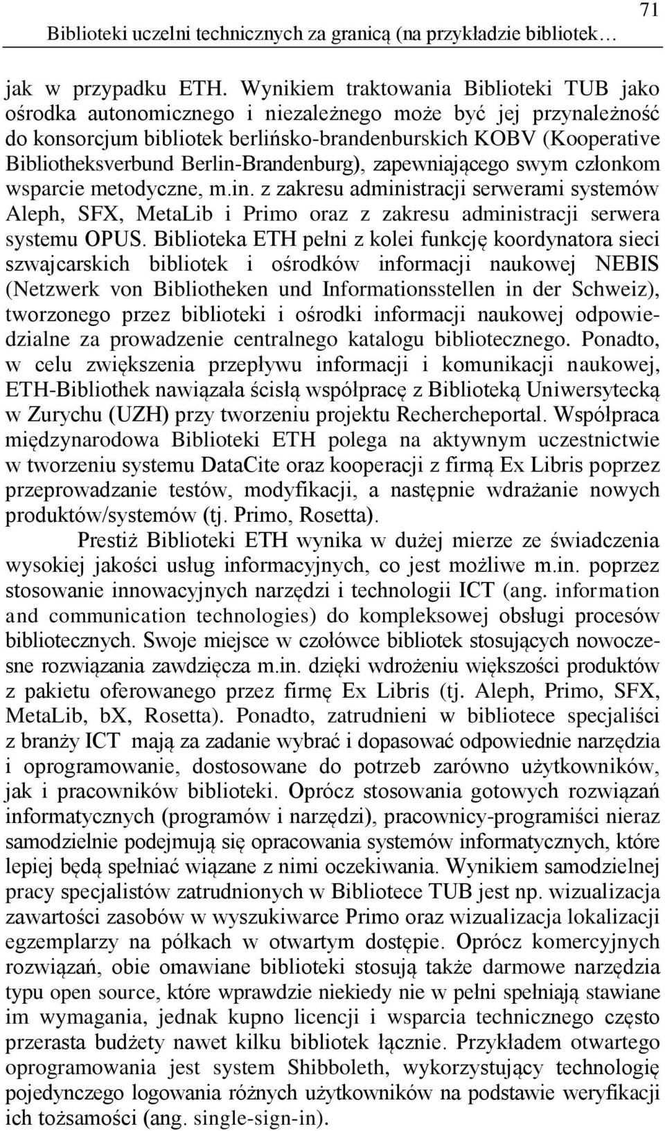 Berlin-Brandenburg), zapewniającego swym członkom wsparcie metodyczne, m.in. z zakresu administracji serwerami systemów Aleph, SFX, MetaLib i Primo oraz z zakresu administracji serwera systemu OPUS.