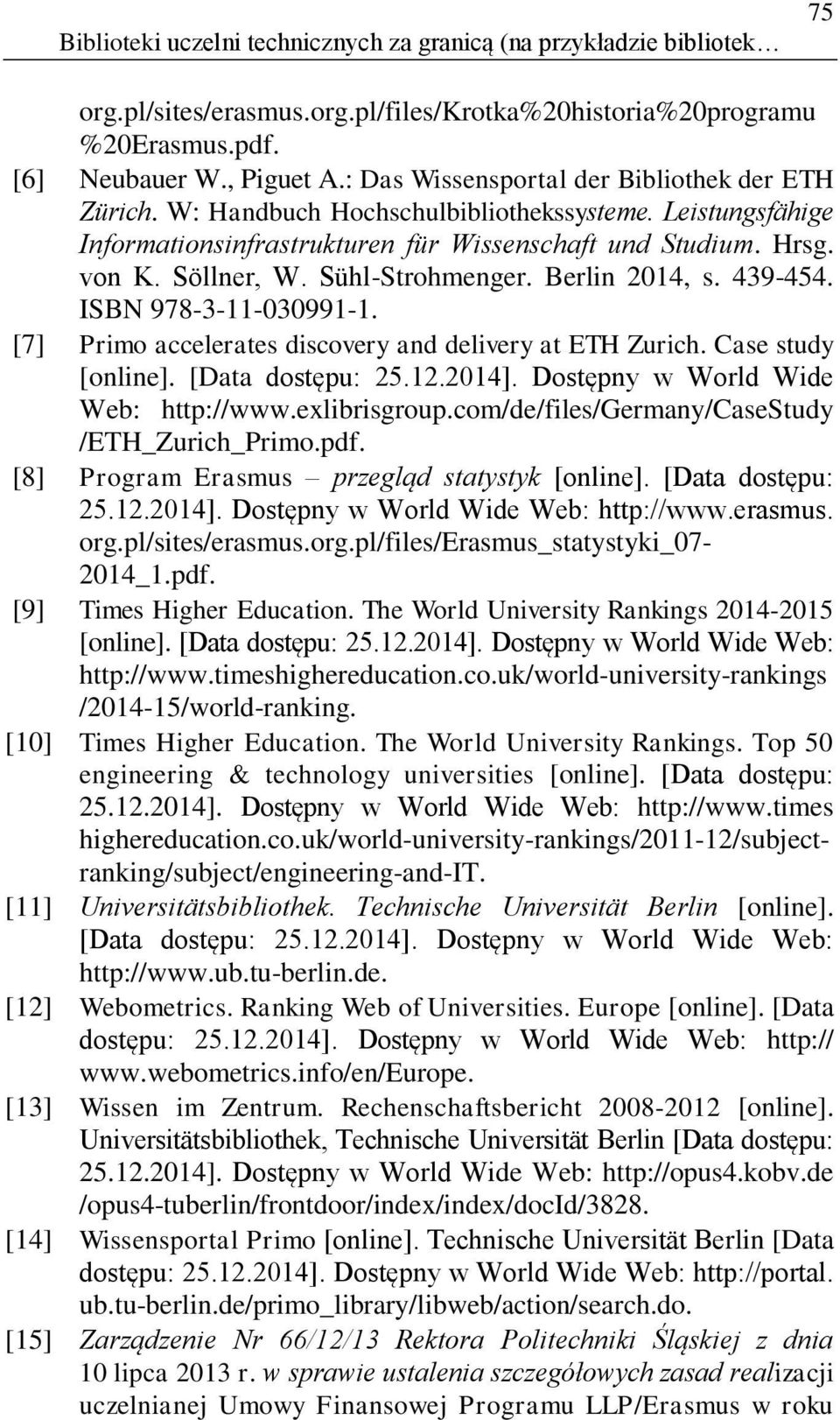 Sühl-Strohmenger. Berlin 2014, s. 439-454. ISBN 978-3-11-030991-1. [7] Primo accelerates discovery and delivery at ETH Zurich. Case study [online]. [Data dostępu: 25.12.2014].