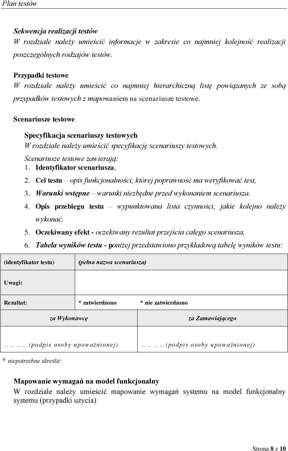 Scenariusze testwe Specyfikacja scenariuszy testwych W rzdziale należy umieścić specyfikację scenariuszy testwych. Scenariusze testwe zawierają: 1. Identyfikatr scenariusza, 2.