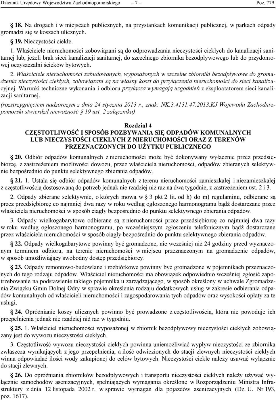 Właściciele nieruchomości zobowiązani są do odprowadzania nieczystości ciekłych do kanalizacji sanitarnej lub, jeżeli brak sieci kanalizacji sanitarnej, do szczelnego zbiornika bezodpływowego lub do