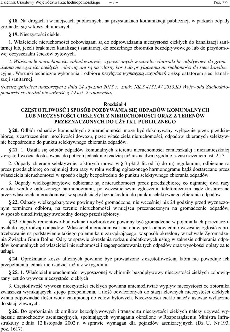 Właściciele nieruchomości zobowiązani są do odprowadzania nieczystości ciekłych do kanalizacji sanitarnej lub, jeżeli brak sieci kanalizacji sanitarnej, do szczelnego zbiornika bezodpływowego lub do