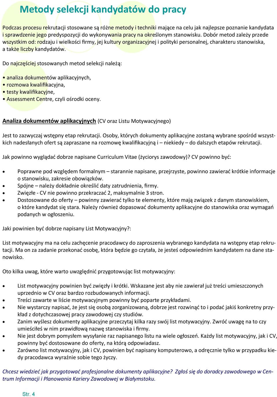 Do najczęściej stosowanych metod selekcji należą: analiza dokumentów aplikacyjnych, rozmowa kwalifikacyjna, testy kwalifikacyjne, Assessment Centre, czyli ośrodki oceny.