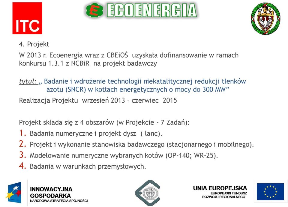 1 z NCBiR na projekt badawczy tytuł: Badanie i wdrożenie technologii niekatalitycznej redukcji tlenków azotu (SNCR) w kotłach energetycznych o