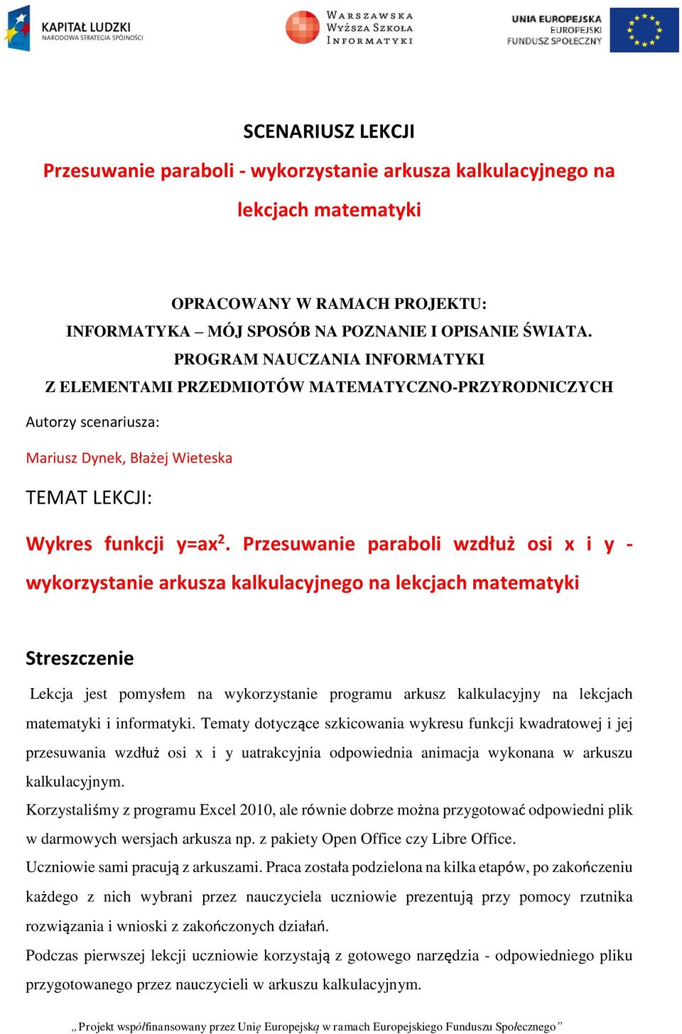 Przesuwanie paraboli wzdłuż osi x i y - wykorzystanie arkusza kalkulacyjnego na lekcjach matematyki Streszczenie Lekcja jest pomysłem na wykorzystanie programu arkusz kalkulacyjny na lekcjach