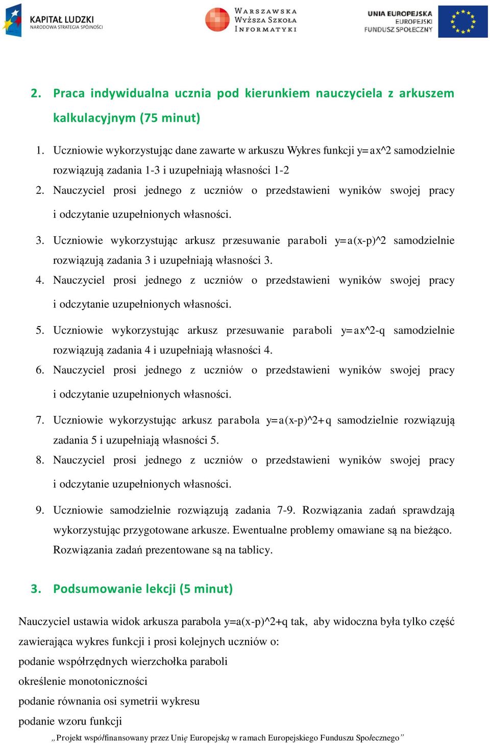 Nauczyciel prosi jednego z uczniów o przedstawieni wyników swojej pracy 3. Uczniowie wykorzystując arkusz przesuwanie paraboli y=a(x-p)^2 samodzielnie rozwiązują zadania 3 i uzupełniają własności 3.