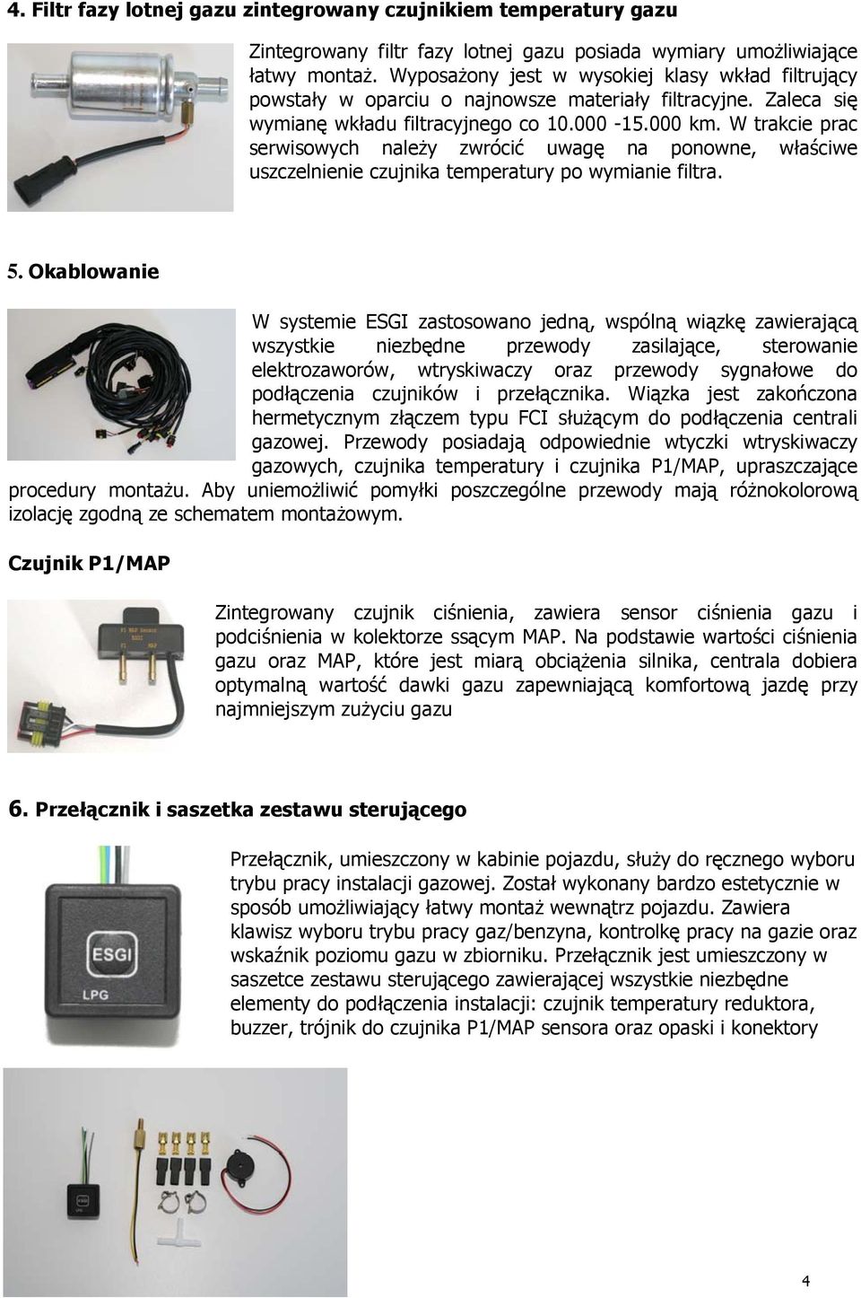 W trakcie prac serwisowych należy zwrócić uwagę na ponowne, właściwe uszczelnienie czujnika temperatury po wymianie filtra. 5.