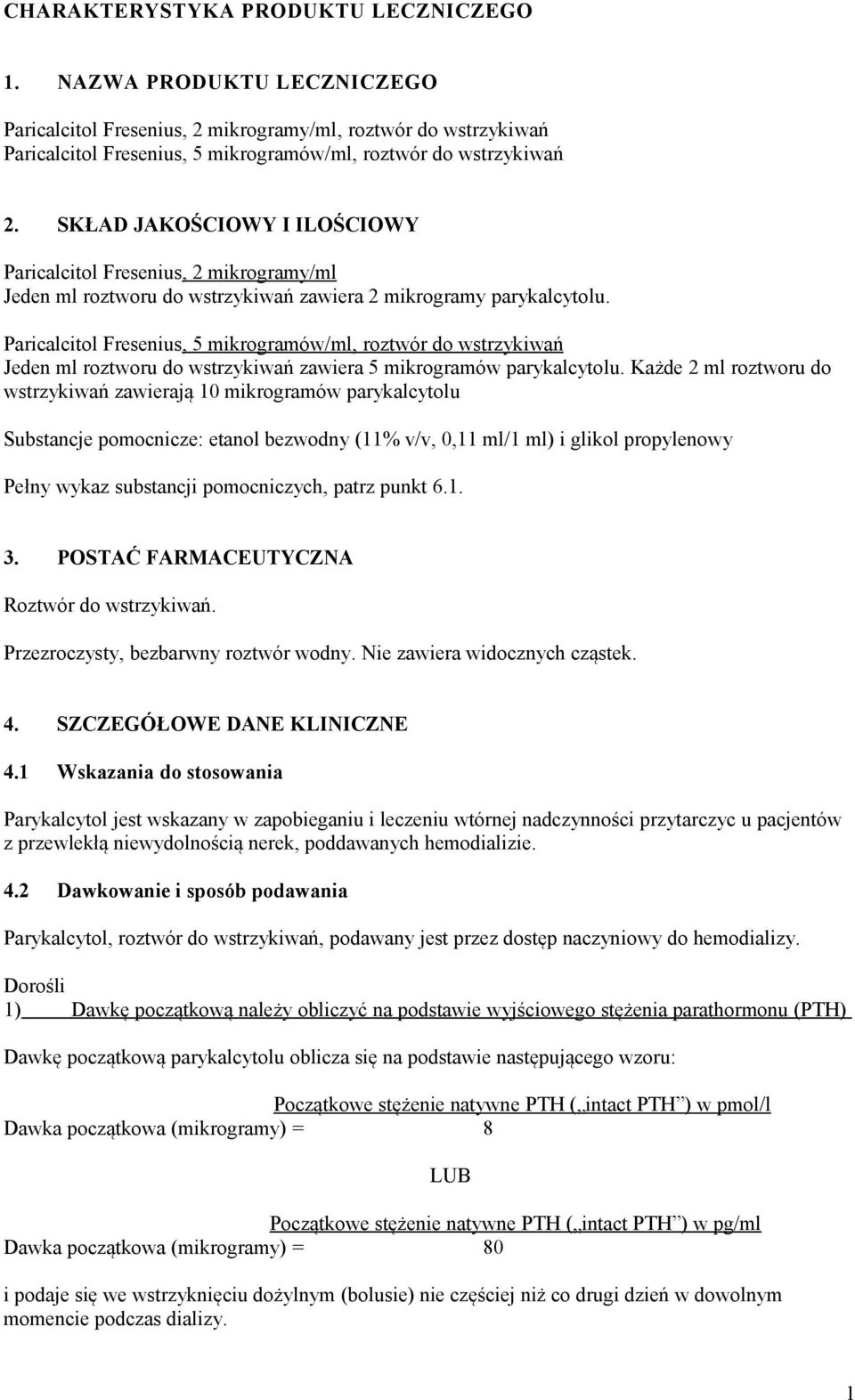 Paricalcitol Fresenius, 5 mikrogramów/ml, roztwór do wstrzykiwań Jeden ml roztworu do wstrzykiwań zawiera 5 mikrogramów parykalcytolu.