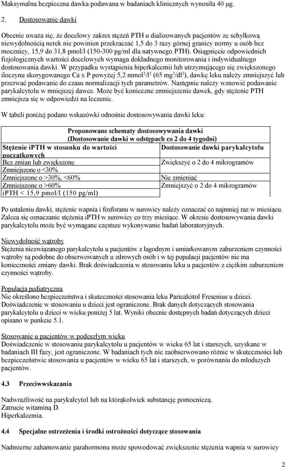 mocznicy, 15,9 do 31,8 pmol/l (150-300 pg/ml dla natywnego PTH). Osiągnięcie odpowiednich fizjologicznych wartości docelowych wymaga dokładnego monitorowania i indywidualnego dostosowania dawki.