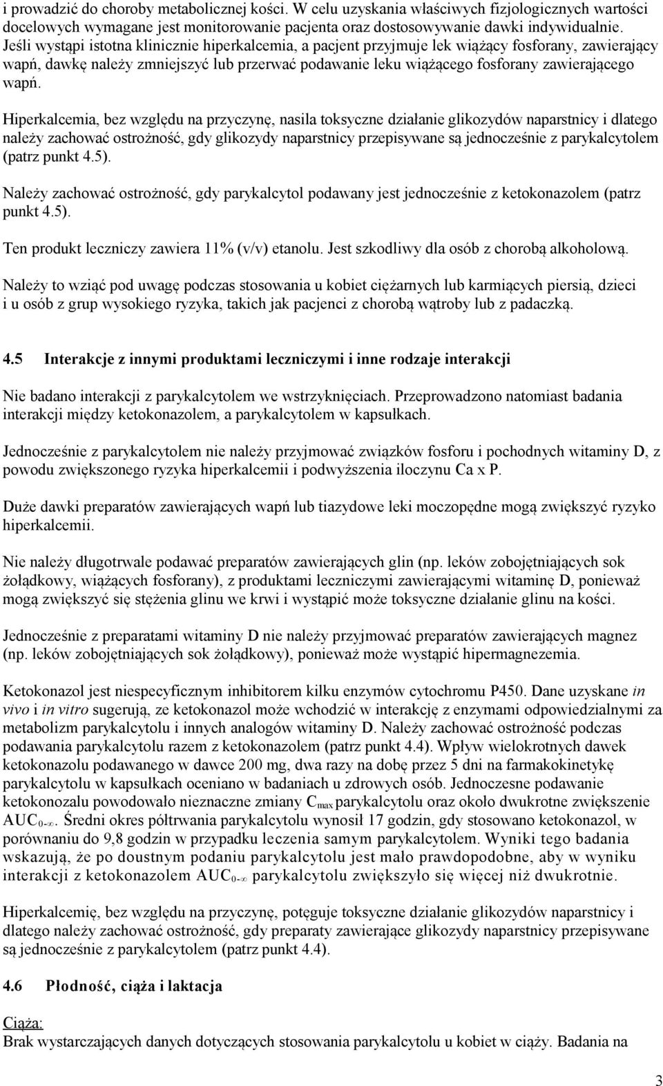 Hiperkalcemia, bez względu na przyczynę, nasila toksyczne działanie glikozydów naparstnicy i dlatego należy zachować ostrożność, gdy glikozydy naparstnicy przepisywane są jednocześnie z