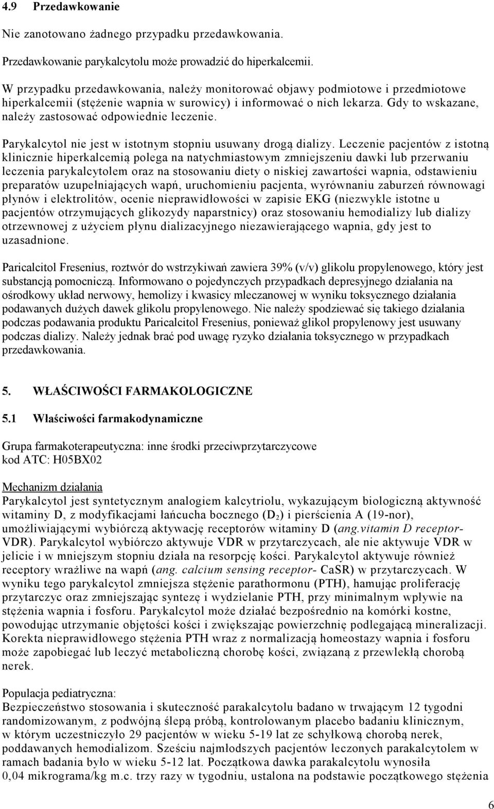 Gdy to wskazane, należy zastosować odpowiednie leczenie. Parykalcytol nie jest w istotnym stopniu usuwany drogą dializy.