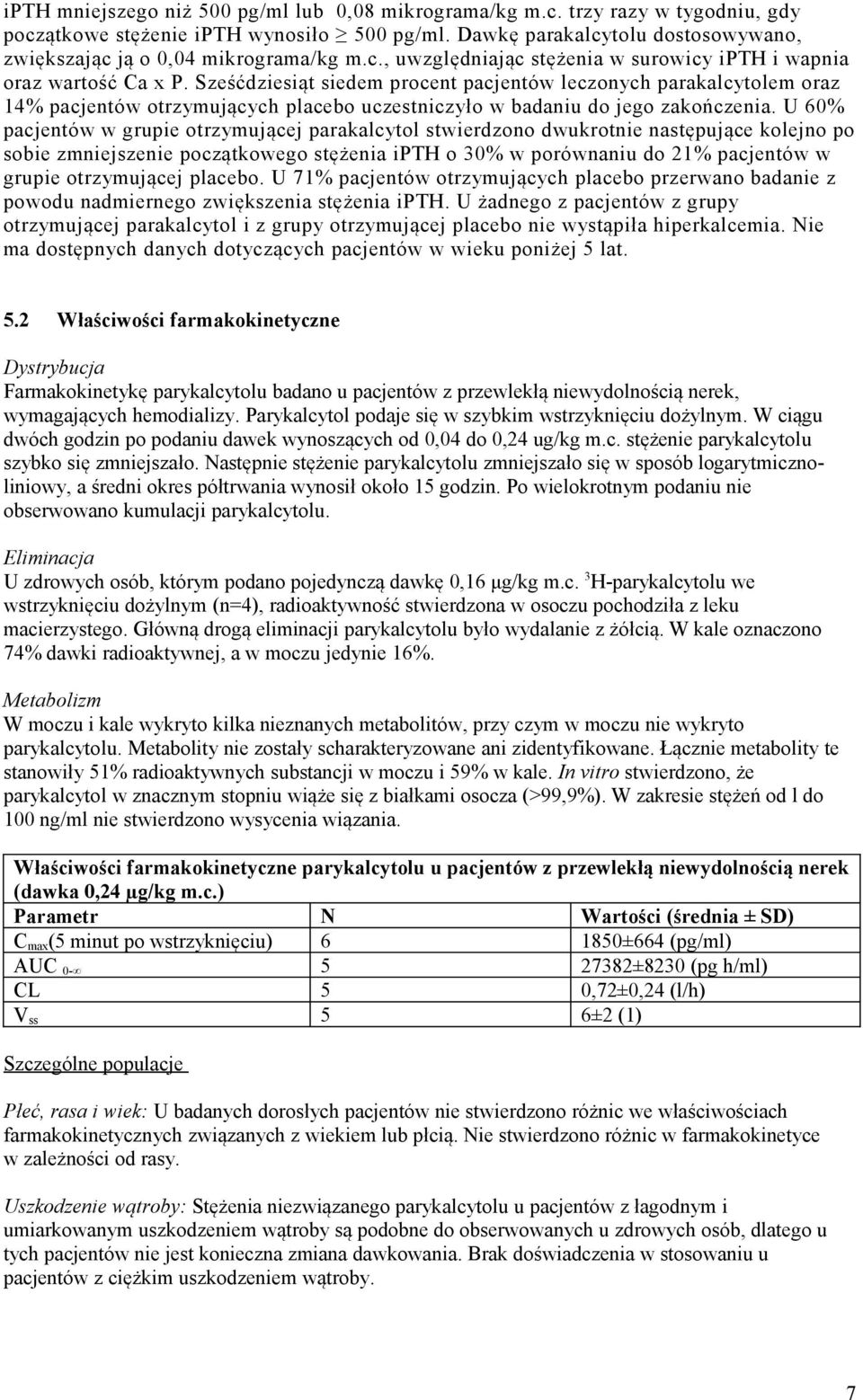 Sześćdziesiąt siedem procent pacjentów leczonych parakalcytolem oraz 14% pacjentów otrzymujących placebo uczestniczyło w badaniu do jego zakończenia.