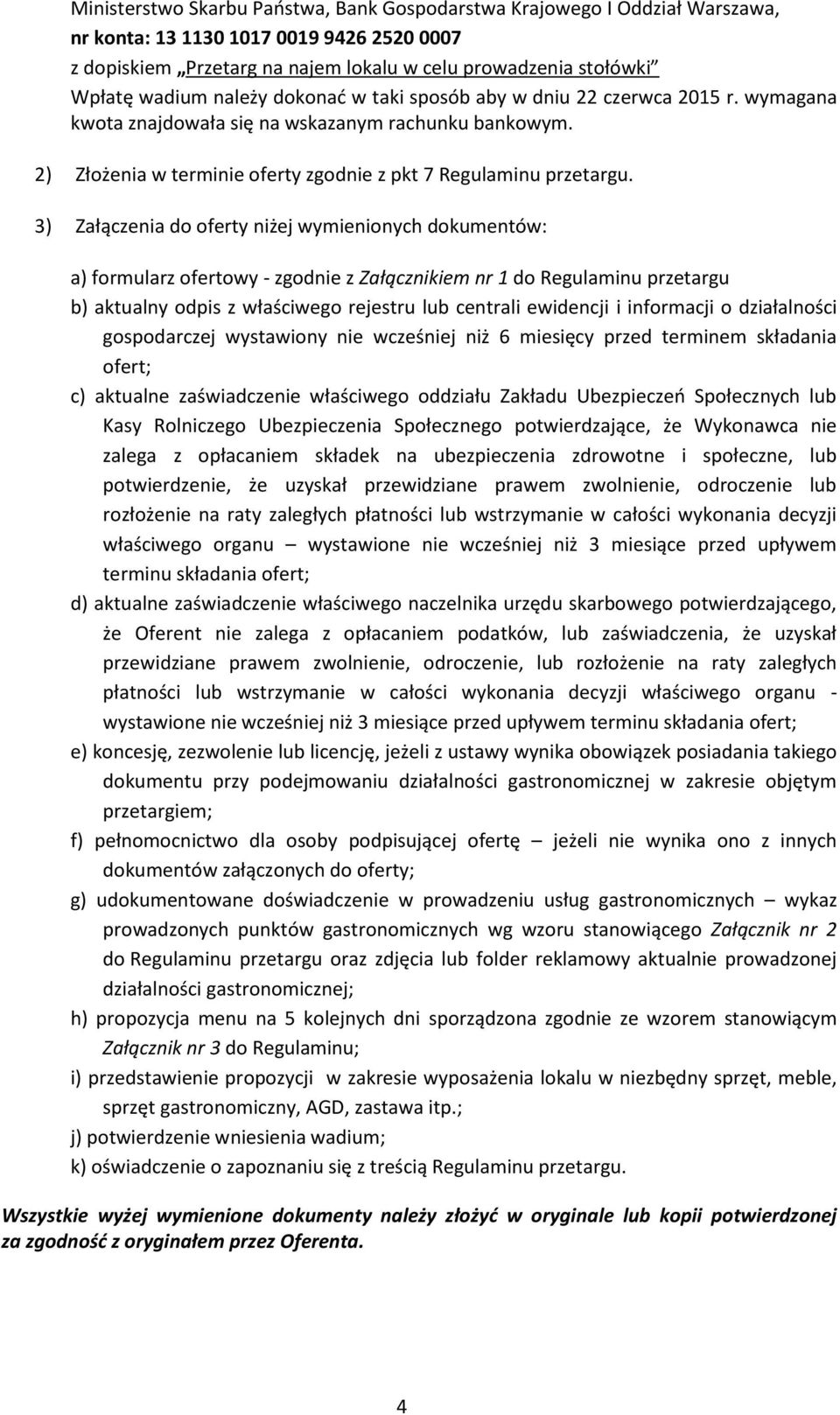 3) Załączenia do oferty niżej wymienionych dokumentów: a) formularz ofertowy - zgodnie z Załącznikiem nr 1 do Regulaminu przetargu b) aktualny odpis z właściwego rejestru lub centrali ewidencji i