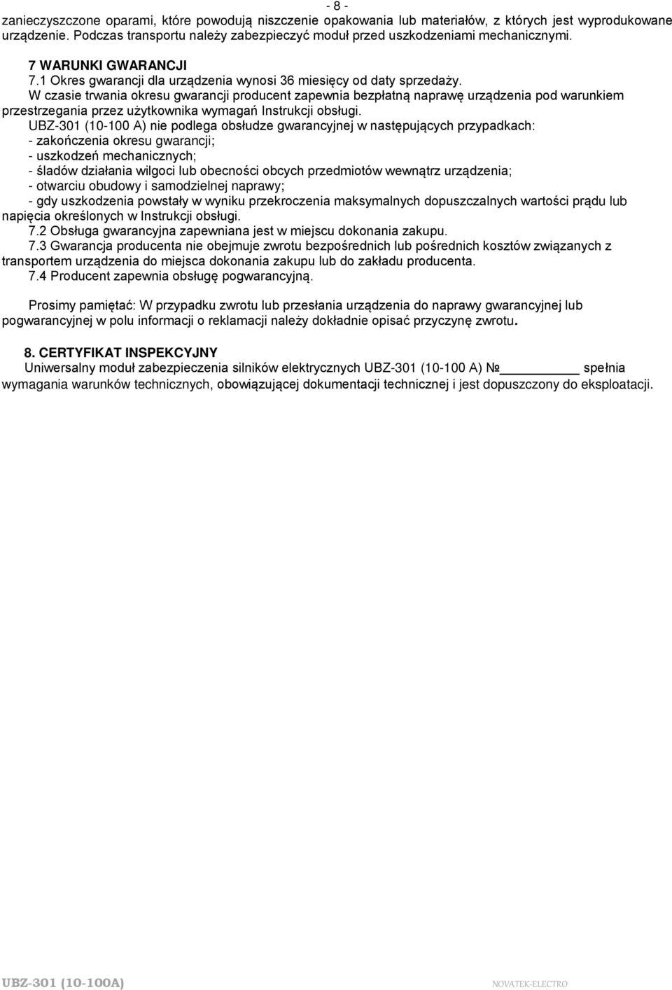 W czasie trwania okresu gwarancji producent zapewnia bezpłatną naprawę urządzenia pod warunkiem przestrzegania przez użytkownika wymagań Instrukcji obsługi.