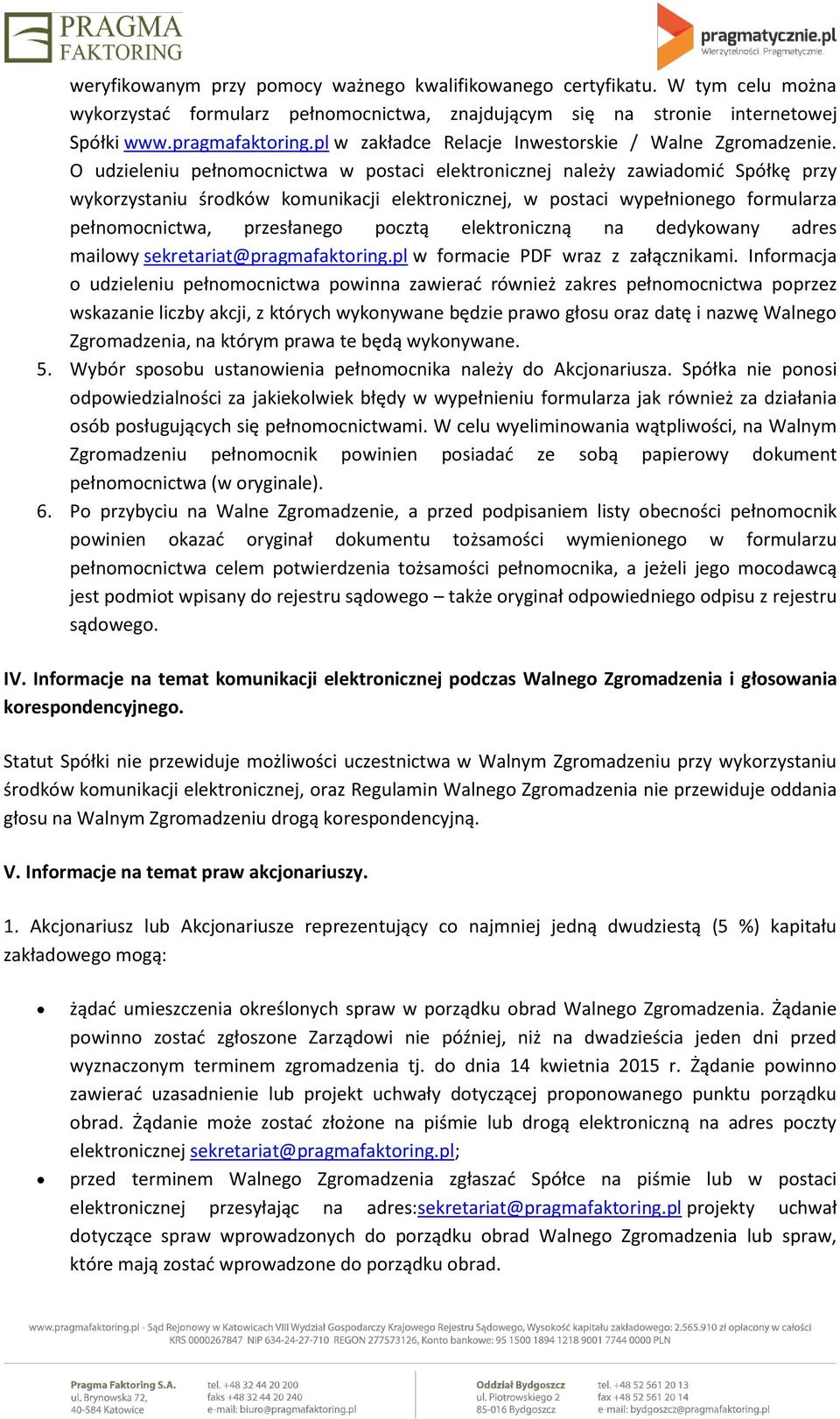 O udzieleniu pełnomocnictwa w postaci elektronicznej należy zawiadomić Spółkę przy wykorzystaniu środków komunikacji elektronicznej, w postaci wypełnionego formularza pełnomocnictwa, przesłanego