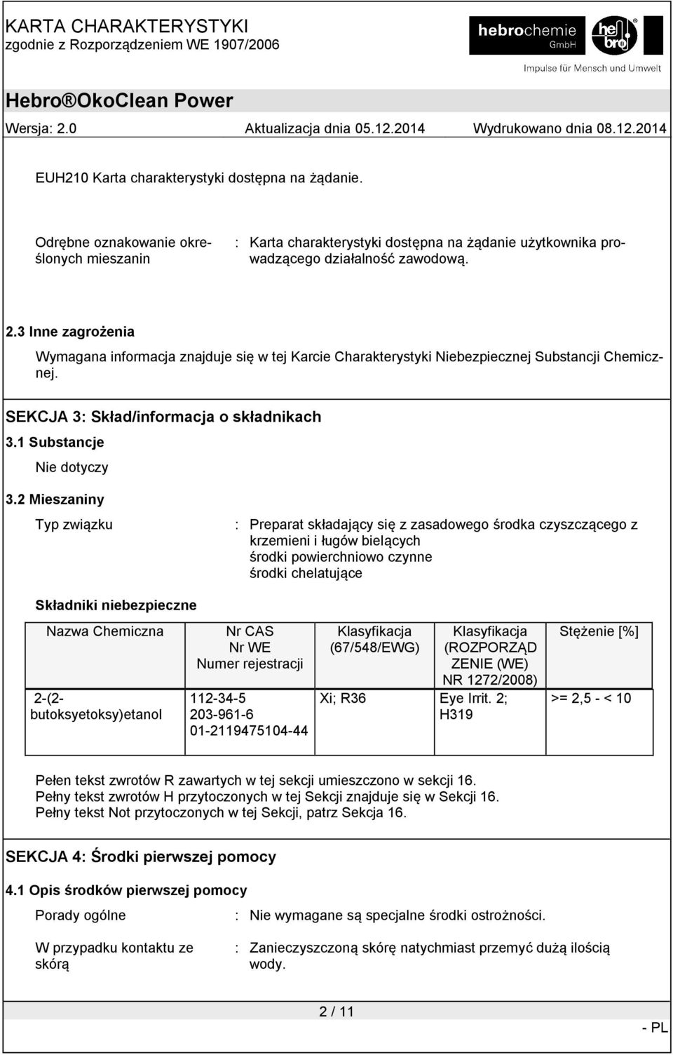 2 Mieszaniny Typ związku : Preparat składający się z zasadowego środka czyszczącego z krzemieni i ługów bielących środki powierchniowo czynne środki chelatujące Składniki niebezpieczne Nazwa