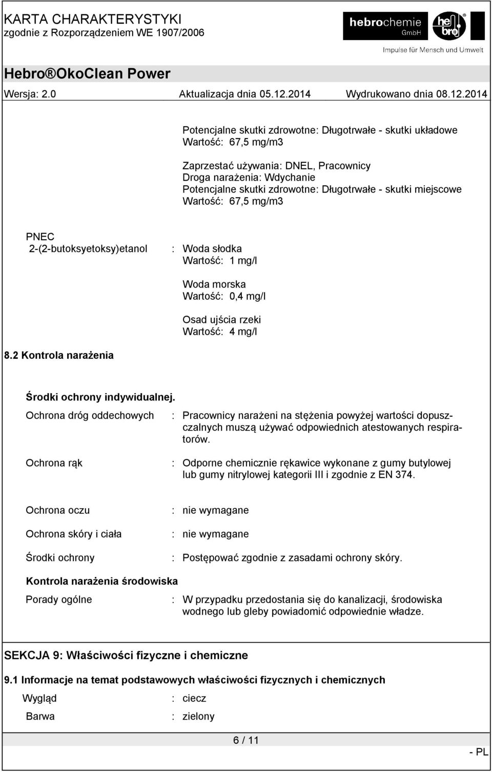 2 Kontrola narażenia Środki ochrony indywidualnej. Ochrona dróg oddechowych : Pracownicy narażeni na stężenia powyżej wartości dopuszczalnych muszą używać odpowiednich atestowanych respiratorów.