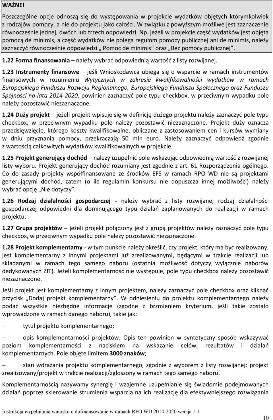 jeżeli w projekcie część wydatków jest objęta pomocą de minimis, a część wydatków nie polega regułom pomocy publicznej ani de minimis, należy zaznaczyć równocześnie odpowiedzi Pomoc de minimis oraz