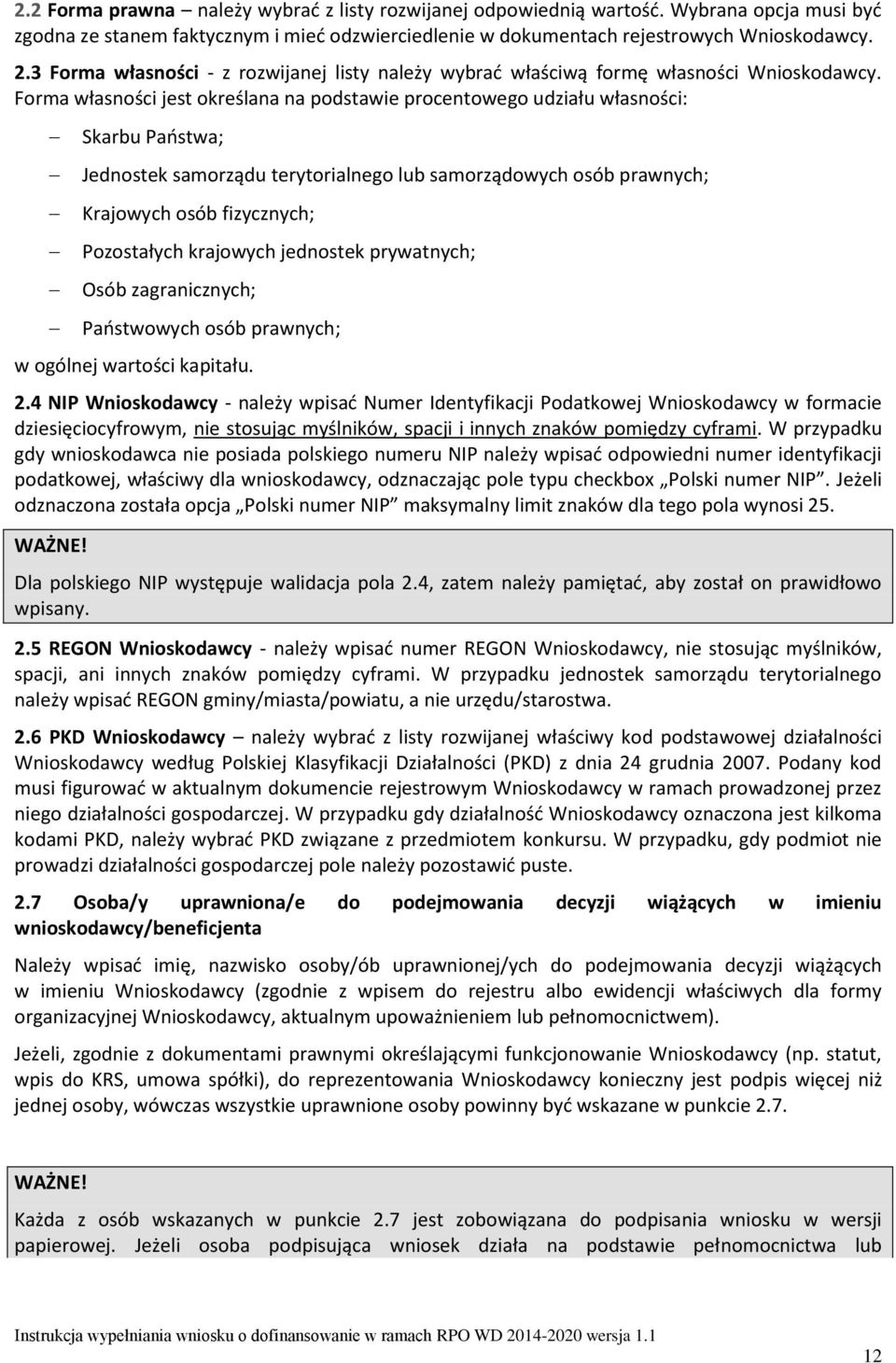 Forma własności jest określana na podstawie procentowego udziału własności: Skarbu Państwa; Jednostek samorządu terytorialnego lub samorządowych osób prawnych; Krajowych osób fizycznych; Pozostałych