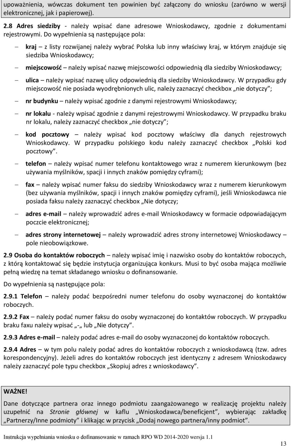 Do wypełnienia są następujące pola: kraj z listy rozwijanej należy wybrać Polska lub inny właściwy kraj, w którym znajduje się siedziba Wnioskodawcy; miejscowość należy wpisać nazwę miejscowości
